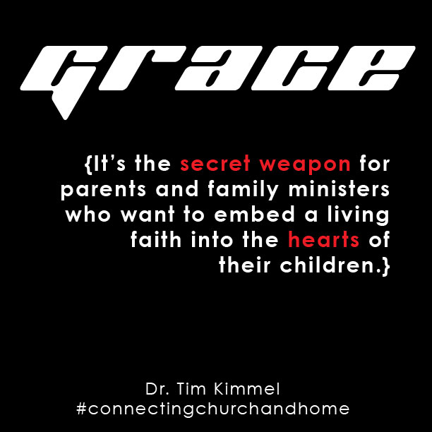 Grace, Secret Weapon, Dr. Tim Kimmel, Connecting Church and Home, Family Matters Blog, Grace Based Parenting, hearts of children