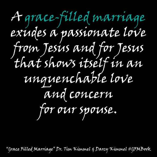 Grace Filled Marriage, Dr. Tim Kimmel, Family Matters, Grace Based Parenting, Darcy Kimmel, Marriage, Quotes